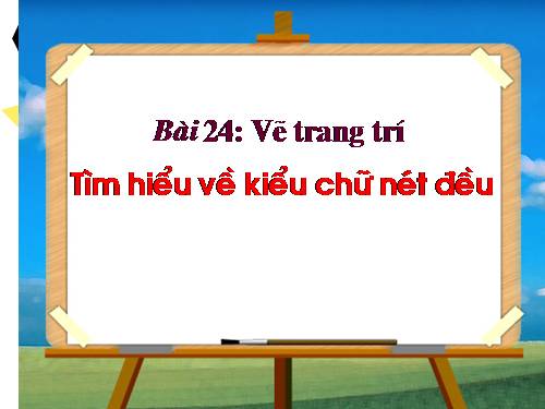 Bài 24. Tìm hiểu vẽ kiểu chữ nét đều