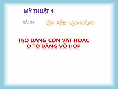 Bài 16. Tạo dáng con vật hoặc ô tô bằng vỏ hộp