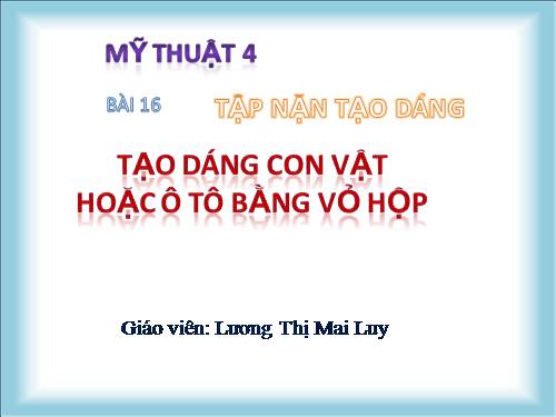 Bài 16. Tạo dáng con vật hoặc ô tô bằng vỏ hộp