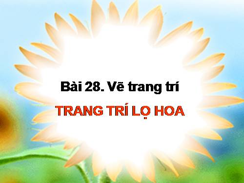 Bài 28. Trang trí lọ hoa