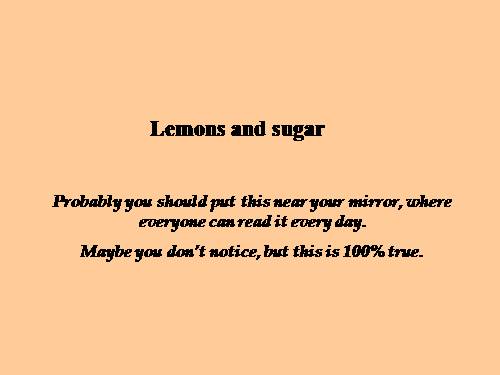 LEMONS AND SUGAR  YOU ARE SPECIAL AND UNIQUE.