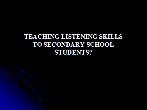 TEACHING LISTENING TO SECONDARY SCHOOL STUDENTS