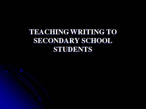 TEACHING WRITING TO SECONDARY SCHOOL STUDENTS