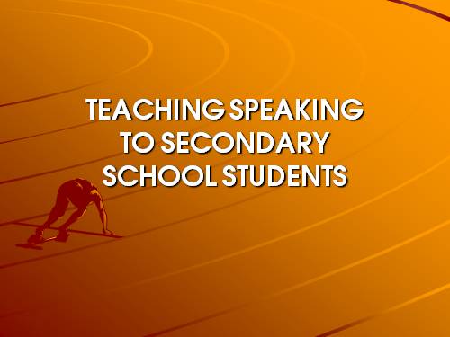 TEACHING SPEAKING TO SECONDARY SCHOOL STUDENTS