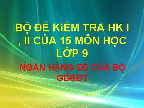 Bộ đề thi  HK I,II môn ANH,NGA,PHÁP,TRUNG Lớp 9 của Bộ GD&ĐT