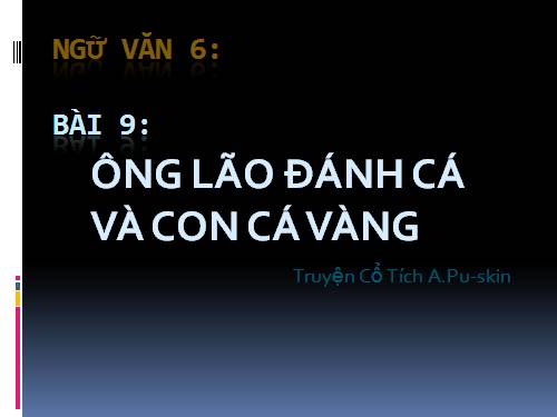 Bài 9. Ông lão đánh cá và con cá vàng