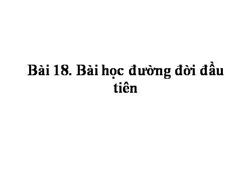 Bài 18. Bài học đường đời đầu tiên