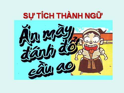 SỰ TÍCH THÀNH NGỮ ăn mày đánh đổ cầu ao .ppt