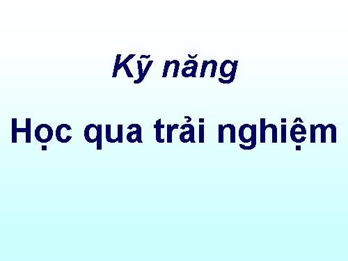 Kỹ năng học qua trải nghiệm