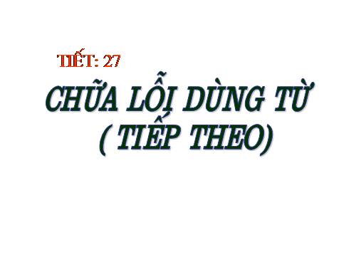 Bài 7. Chữa lỗi dùng từ (tiếp theo)
