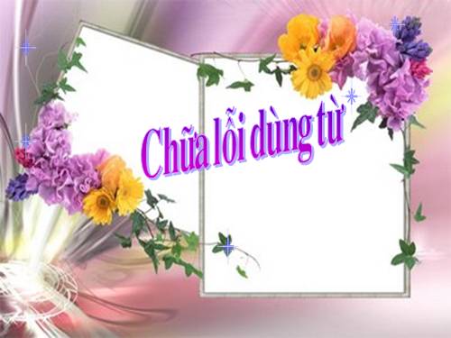 Bài 6. Chữa lỗi dùng từ