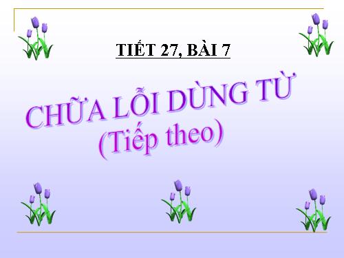 Bài 7. Chữa lỗi dùng từ (tiếp theo)