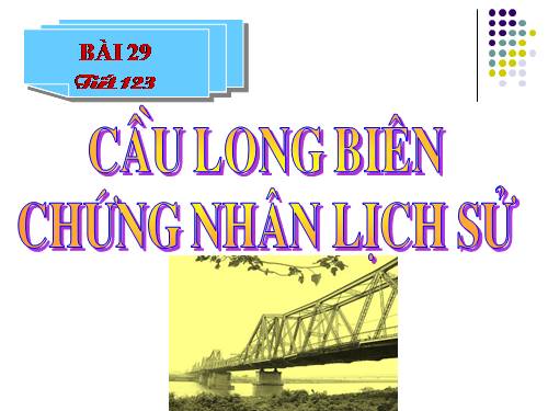 Bài 29. Cầu Long Biên - chứng nhân lịch sử