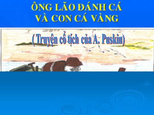 Bài 9. Ông lão đánh cá và con cá vàng