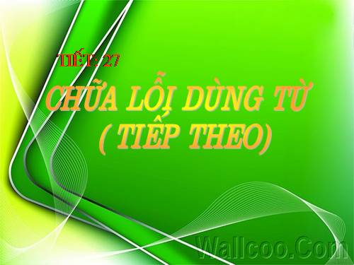 Bài 7. Chữa lỗi dùng từ (tiếp theo)