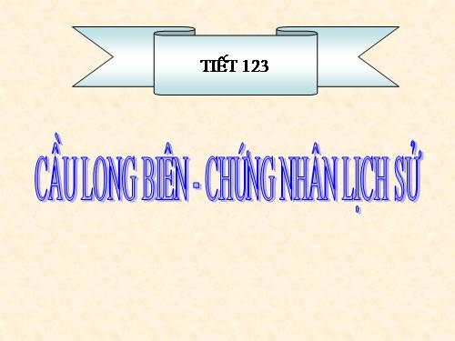 Bài 29. Cầu Long Biên - chứng nhân lịch sử