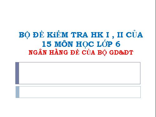 Bộ đề thi HK I,II của Bộ GD&ĐT GỒM 15 MÔN lớp 6