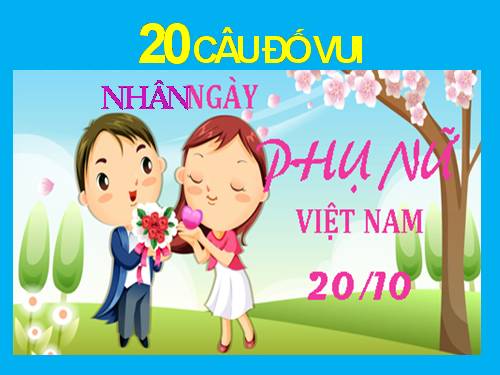 20 ĐỐ VUI nhân 20-10