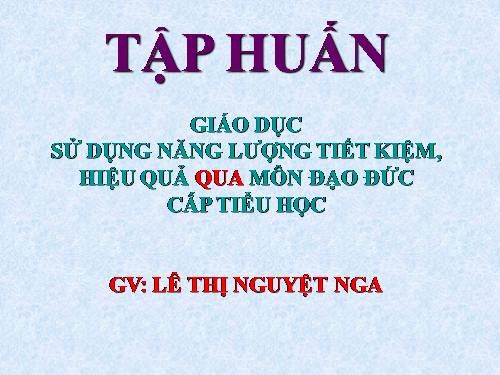 GIÁO DỤC  SỬ DỤNG NĂNG LƯỢNG TIẾT KIỆM, HIỆU QUẢ QUA MÔN ĐẠO ĐỨC CẤP TIỂU HỌC