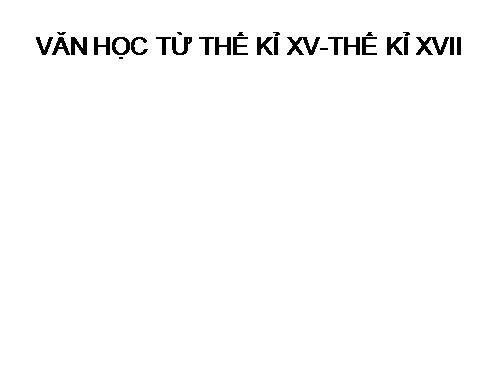 văn học từ thế kỉ XV - thế kỉ XVII