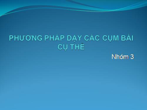 phương pháp dạy các cụm bài cụ thể.