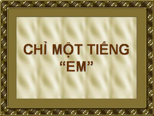 ...chỉ một tiếng "em"...