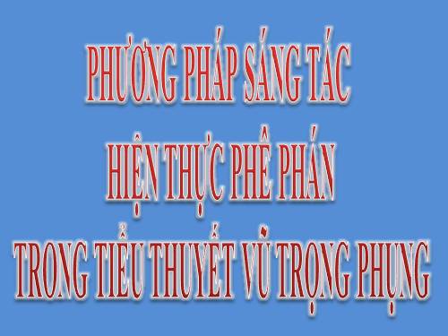 phương pháp sáng tác hiện thực phê phan :vũ trọng phụng