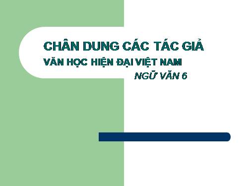 CHÂN DUNG CÁC TÁC GIẢ VHVN_N VĂN 6