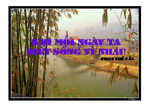 ĐẾN VỚI BÀI THƠ: KHI MỖI NGÀY TA BIẾT SỐNG VÌ NHAU.