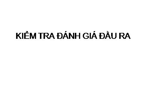 Giới thiệu KIỂM TRA ĐÁNH GIÁ ĐẦU RA..ppt