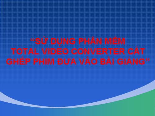 Phần mềm Cắt,Ghép,Chuyển đổi đuôi phim