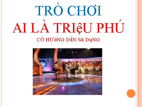 Phần mềm trò chơi " Ai là triệu phú " (không cần cài đặt và có hướng dẫn sử dụng )