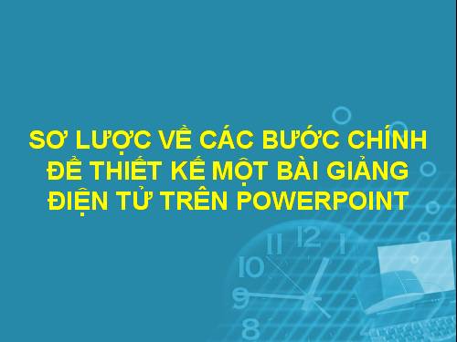 CÁC BƯỚC CHỦ YẾU ĐỂ THIẾT KẾ BÀI GIẢNG TRÊN POWERPOINT