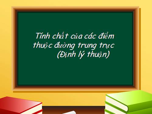 Chương III. §7. Tính chất đường trung trực của một đoạn thẳng