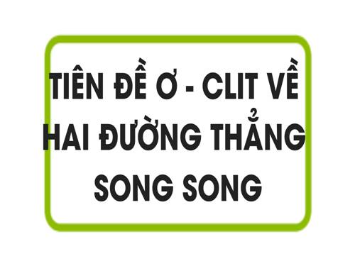 Chương I. §5. Tiên đề Ơ-clit về đường thẳng song song