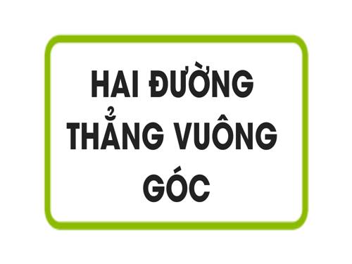 Chương I. §2. Hai đường thẳng vuông góc