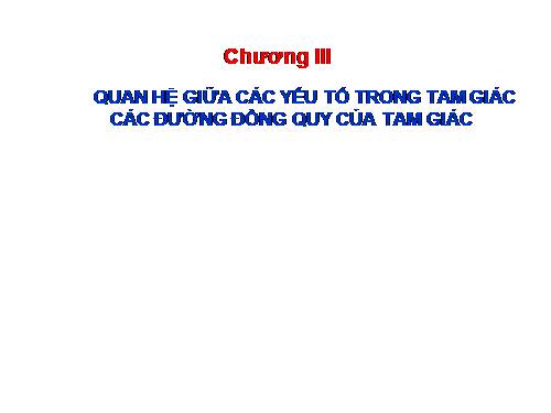 Chương III. §1. Quan hệ giữa góc và cạnh đối diện trong một tam giác