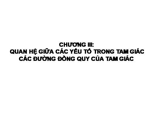 Chương III. §1. Quan hệ giữa góc và cạnh đối diện trong một tam giác