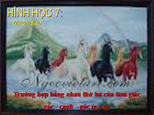 Chương II. §5. Trường hợp bằng nhau thứ ba của tam giác: góc-cạnh-góc (g.c.g)