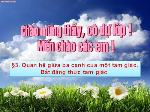 Chương III. §3. Quan hệ giữa ba cạnh của một tam giác. Bất đẳng thức tam giác