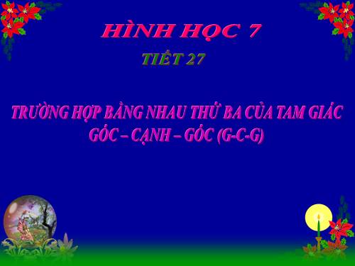 Chương II. §5. Trường hợp bằng nhau thứ ba của tam giác: góc-cạnh-góc (g.c.g)