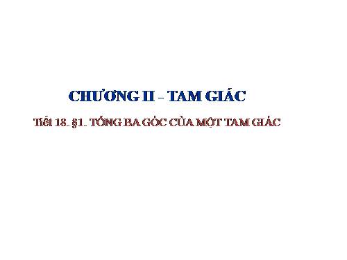 Chương II. §1. Tổng ba góc của một tam giác