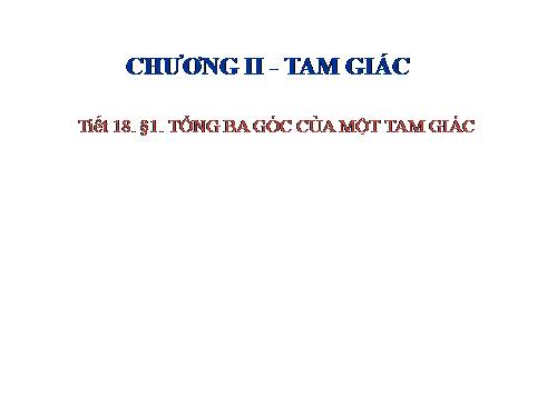 Chương II. §1. Tổng ba góc của một tam giác