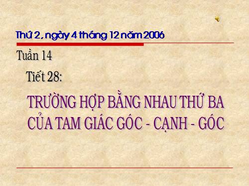 Chương II. §5. Trường hợp bằng nhau thứ ba của tam giác: góc-cạnh-góc (g.c.g)