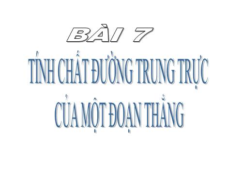 Chương III. §7. Tính chất đường trung trực của một đoạn thẳng