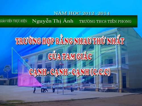 Chương II. §3. Trường hợp bằng nhau thứ nhất của tam giác: cạnh-cạnh-cạnh (c.c.c)