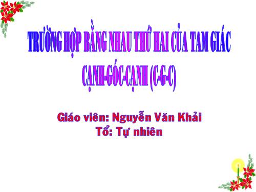 Chương II. §4. Trường hợp bằng nhau thứ hai của tam giác: cạnh-góc-cạnh (c.g.c)