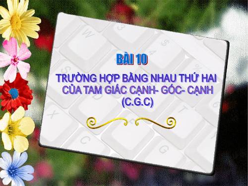 Chương II. §4. Trường hợp bằng nhau thứ hai của tam giác: cạnh-góc-cạnh (c.g.c)