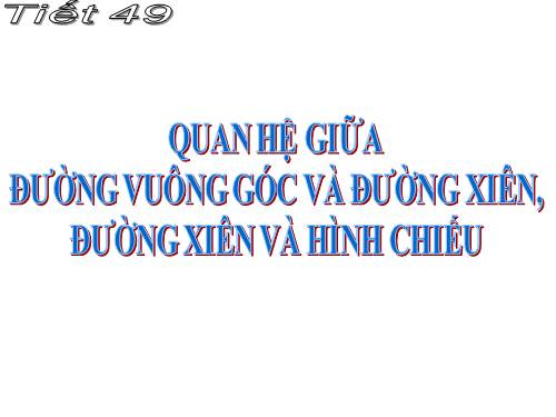 Chương III. §2. Quan hệ giữa đường vuông góc và đường xiên, đường xiên và hình chiếu