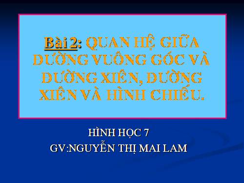 Chương III. §2. Quan hệ giữa đường vuông góc và đường xiên, đường xiên và hình chiếu